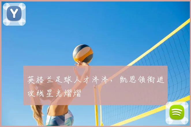 英格兰足球人才济济，凯恩领衔进攻线星光熠熠